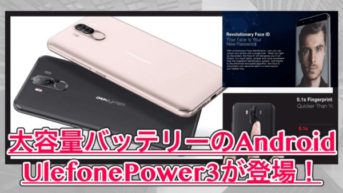 【Ulefone Power 3】4カメラ＆FaceIDを搭載した大容量バッテリーのアンドロイドが新登場！前モデルとも比較してみた