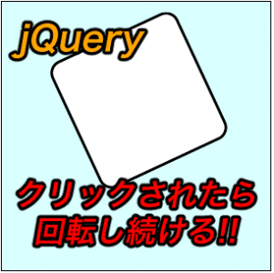 【jQuery】クリックされたら回転し続ける要素の作り方