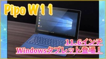 【Pipo W11 スペック紹介】11.6インチのWindowsタブレット登場！4GBメモリやN4100搭載でキーボードやスタイラスペンも対応！