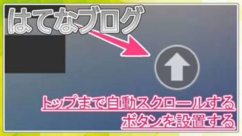 【はてなブログ】一番上まで自動スクロールするボタンを設置する！クリックで実行！コピペOK