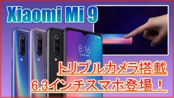 【Xiaomi Mi 9 スペック紹介】トリプルカメラ搭載6.3インチスマホ登場！6GBメモリ＆Snapdragon855で高コスパ！